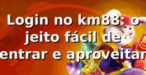 Login no km88: o jeito fácil de entrar e aproveitar 🔥