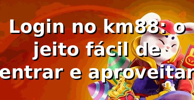 Login no km88: o jeito fácil de entrar e aproveitar 🔥