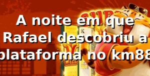 A noite em que Rafael descobriu a plataforma no km88 🎰