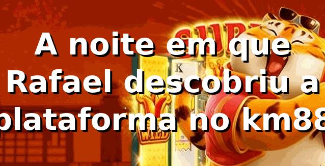 A noite em que Rafael descobriu a plataforma no km88 🎰